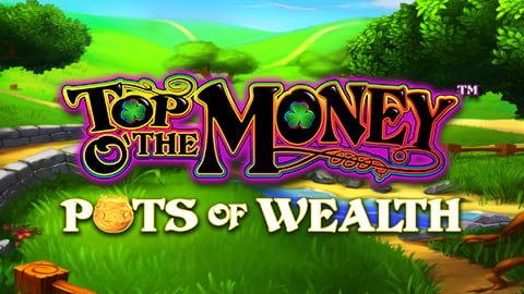 TOP O’ THE MONEY – POTS OF WEALTH